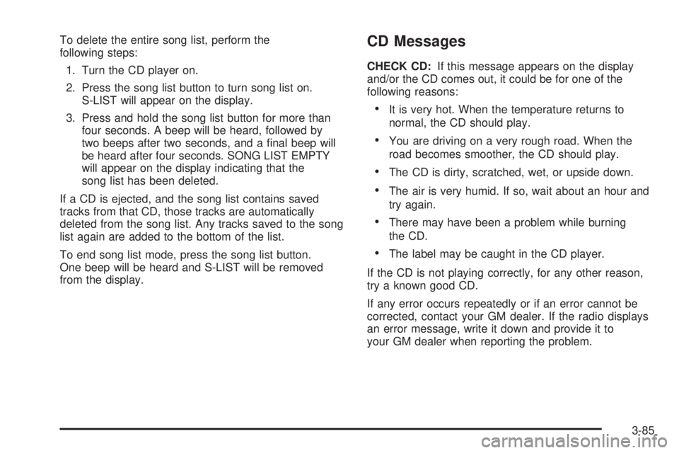 PONTIAC G6 2006 Owners Guide To delete the entire song list, perform the
following steps:
1. Turn the CD player on.
2. Press the song list button to turn song list on.
S-LIST will appear on the display.
3. Press and hold the song