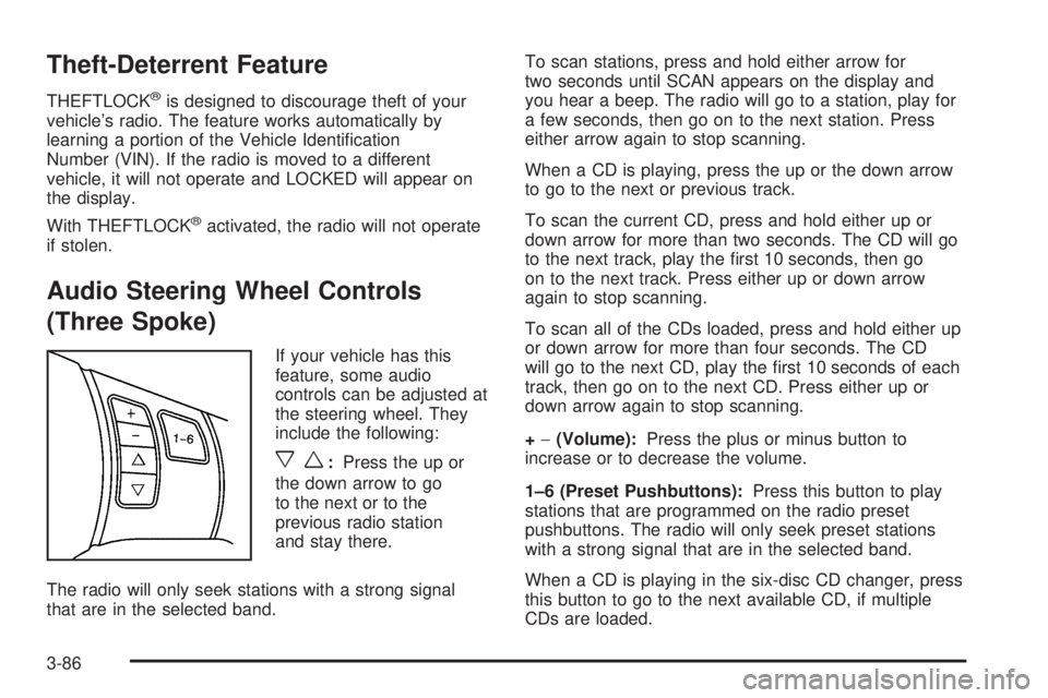 PONTIAC G6 2006 Service Manual Theft-Deterrent Feature
THEFTLOCK®is designed to discourage theft of your
vehicle’s radio. The feature works automatically by
learning a portion of the Vehicle Identi�cation
Number (VIN). If the ra