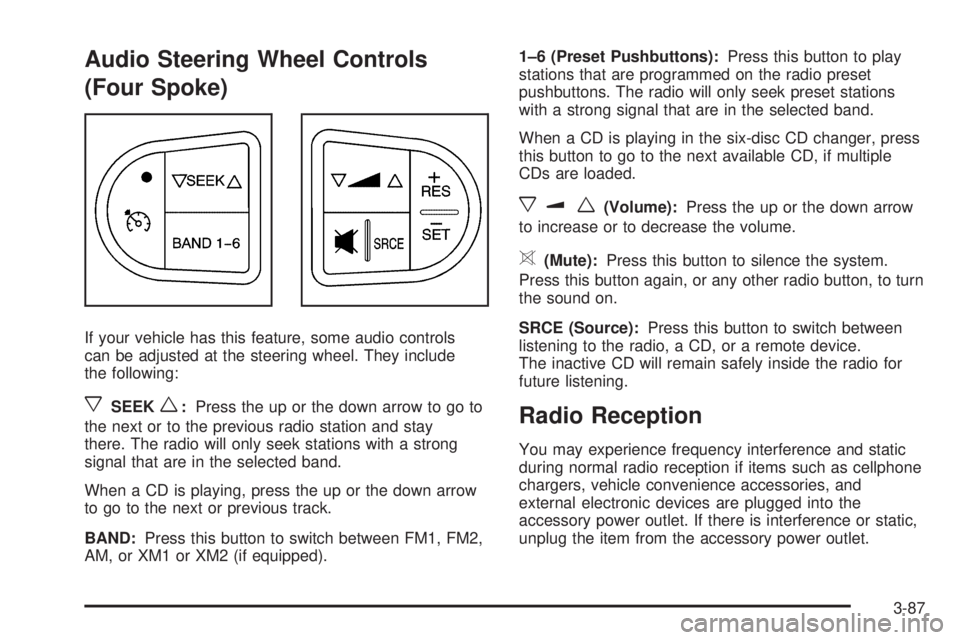 PONTIAC G6 2006 Service Manual Audio Steering Wheel Controls
(Four Spoke)
If your vehicle has this feature, some audio controls
can be adjusted at the steering wheel. They include
the following:
xSEEKw:Press the up or the down arro
