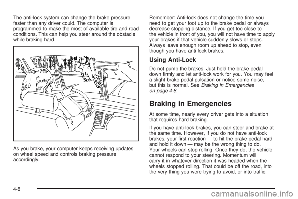 PONTIAC G6 2006  Owners Manual The anti-lock system can change the brake pressure
faster than any driver could. The computer is
programmed to make the most of available tire and road
conditions. This can help you steer around the o