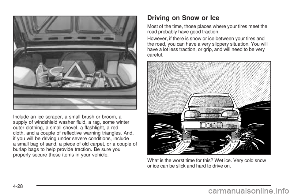 PONTIAC G6 2006  Owners Manual Include an ice scraper, a small brush or broom, a
supply of windshield washer �uid, a rag, some winter
outer clothing, a small shovel, a �ashlight, a red
cloth, and a couple of re�ective warning trian
