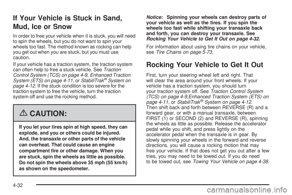 PONTIAC G6 2006 Workshop Manual If Your Vehicle is Stuck in Sand,
Mud, Ice or Snow
In order to free your vehicle when it is stuck, you will need
to spin the wheels, but you do not want to spin your
wheels too fast. The method known 
