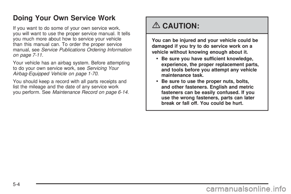 PONTIAC G6 2006  Owners Manual Doing Your Own Service Work
If you want to do some of your own service work,
you will want to use the proper service manual. It tells
you much more about how to service your vehicle
than this manual c