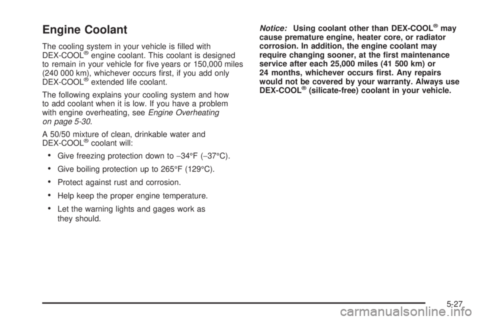 PONTIAC G6 2006  Owners Manual Engine Coolant
The cooling system in your vehicle is �lled with
DEX-COOL®engine coolant. This coolant is designed
to remain in your vehicle for �ve years or 150,000 miles
(240 000 km), whichever occu