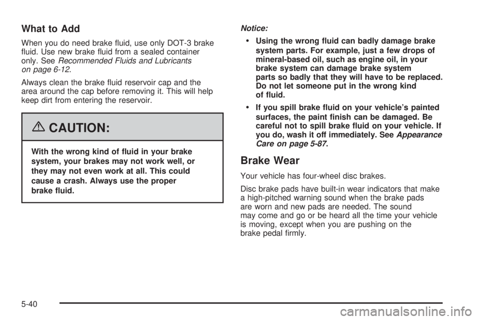 PONTIAC G6 2006  Owners Manual What to Add
When you do need brake �uid, use only DOT-3 brake
�uid. Use new brake �uid from a sealed container
only. SeeRecommended Fluids and Lubricants
on page 6-12.
Always clean the brake �uid rese