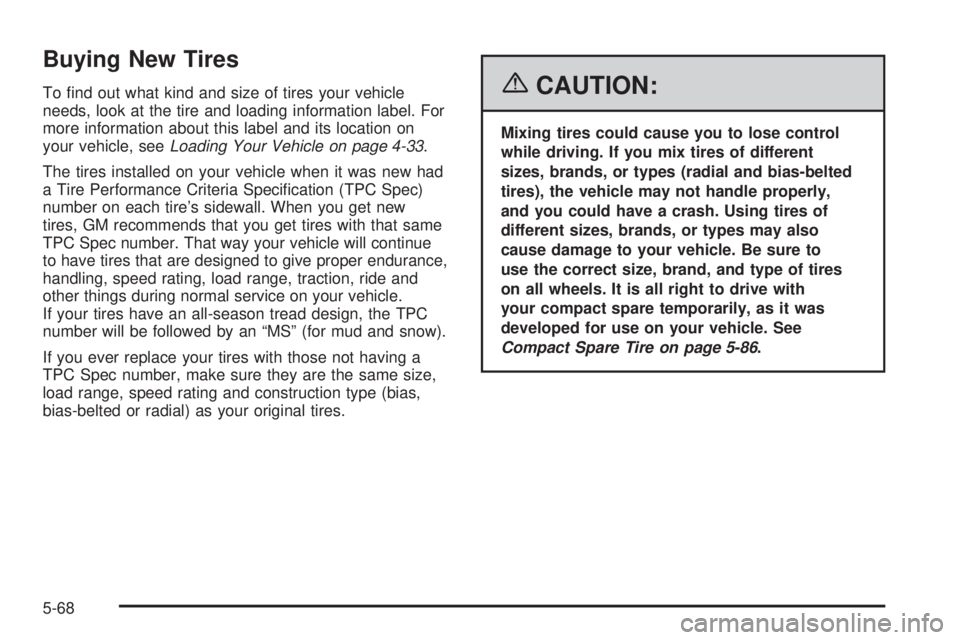 PONTIAC G6 2006  Owners Manual Buying New Tires
To �nd out what kind and size of tires your vehicle
needs, look at the tire and loading information label. For
more information about this label and its location on
your vehicle, seeL