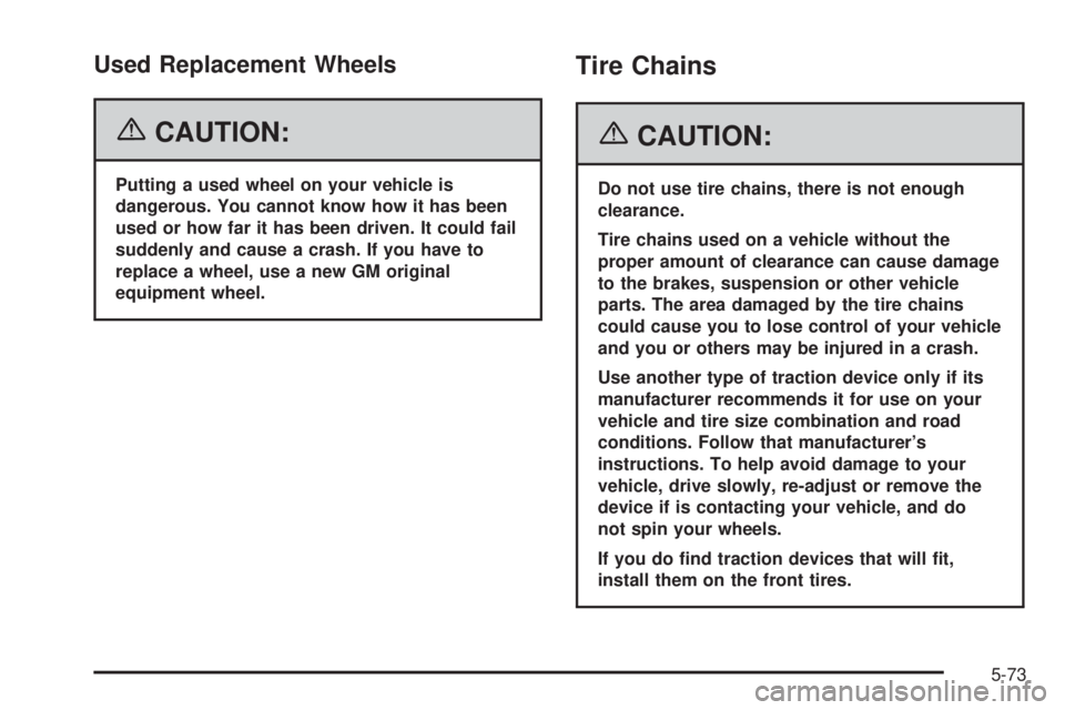 PONTIAC G6 2006  Owners Manual Used Replacement Wheels
{CAUTION:
Putting a used wheel on your vehicle is
dangerous. You cannot know how it has been
used or how far it has been driven. It could fail
suddenly and cause a crash. If yo