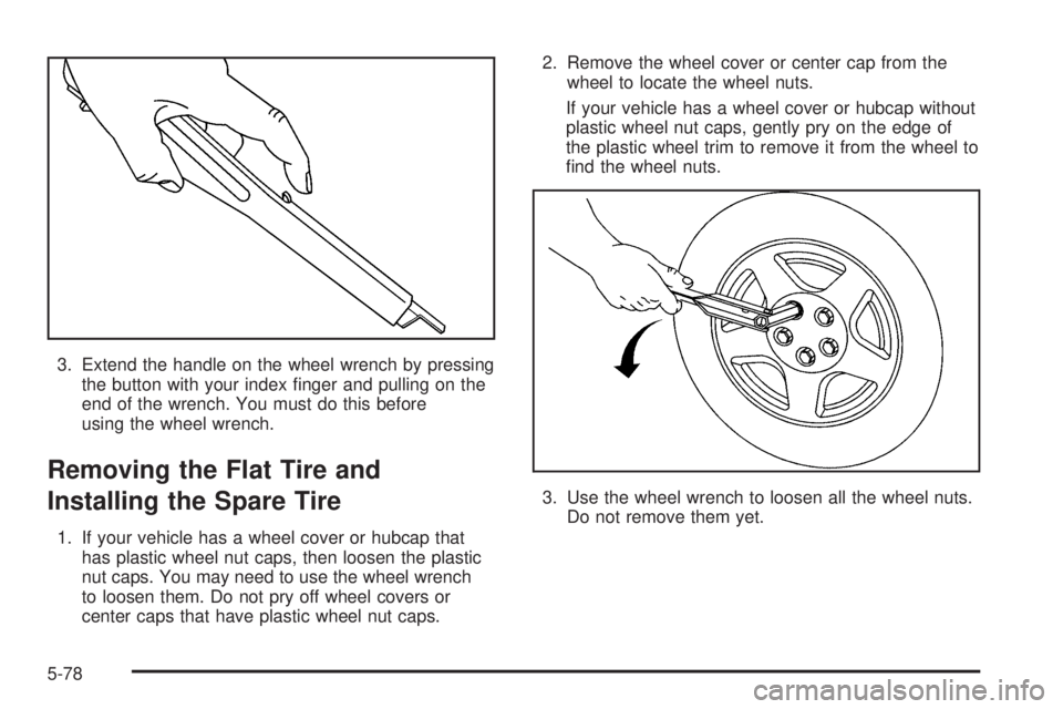 PONTIAC G6 2006  Owners Manual 3. Extend the handle on the wheel wrench by pressing
the button with your index �nger and pulling on the
end of the wrench. You must do this before
using the wheel wrench.
Removing the Flat Tire and
I