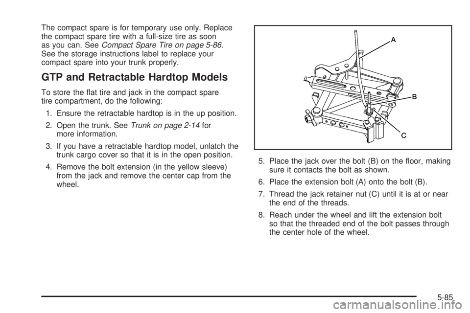 PONTIAC G6 2006  Owners Manual The compact spare is for temporary use only. Replace
the compact spare tire with a full-size tire as soon
as you can. SeeCompact Spare Tire on page 5-86.
See the storage instructions label to replace 