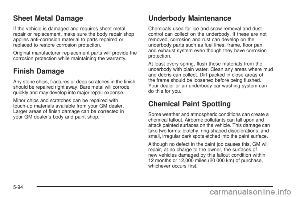 PONTIAC G6 2006  Owners Manual Sheet Metal Damage
If the vehicle is damaged and requires sheet metal
repair or replacement, make sure the body repair shop
applies anti-corrosion material to parts repaired or
replaced to restore cor
