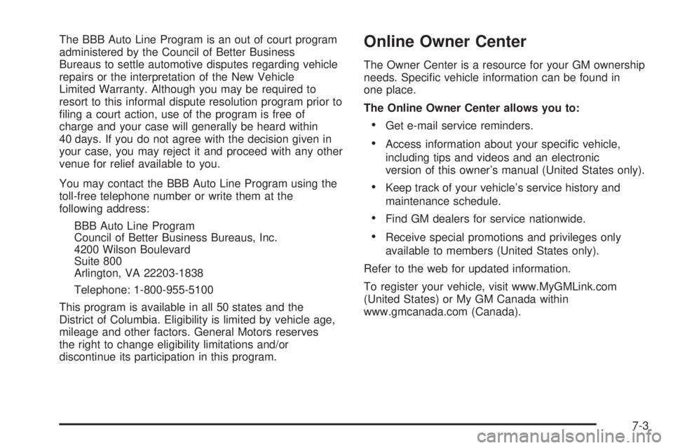 PONTIAC G6 2006  Owners Manual The BBB Auto Line Program is an out of court program
administered by the Council of Better Business
Bureaus to settle automotive disputes regarding vehicle
repairs or the interpretation of the New Veh