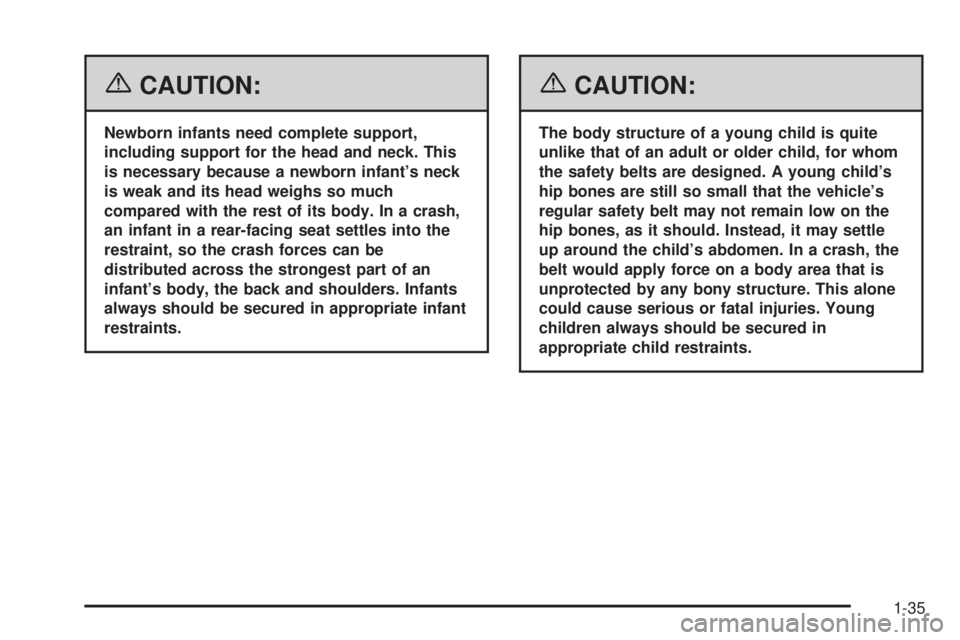 PONTIAC G6 2006 Service Manual {CAUTION:
Newborn infants need complete support,
including support for the head and neck. This
is necessary because a newborn infant’s neck
is weak and its head weighs so much
compared with the rest