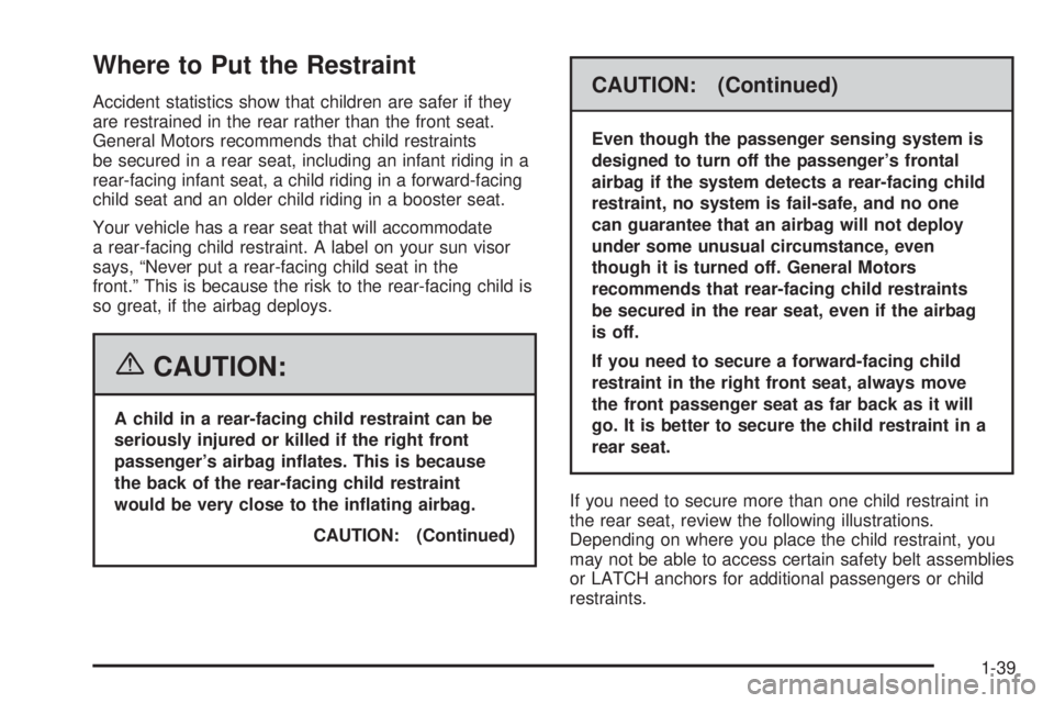 PONTIAC G6 2006 Service Manual Where to Put the Restraint
Accident statistics show that children are safer if they
are restrained in the rear rather than the front seat.
General Motors recommends that child restraints
be secured in