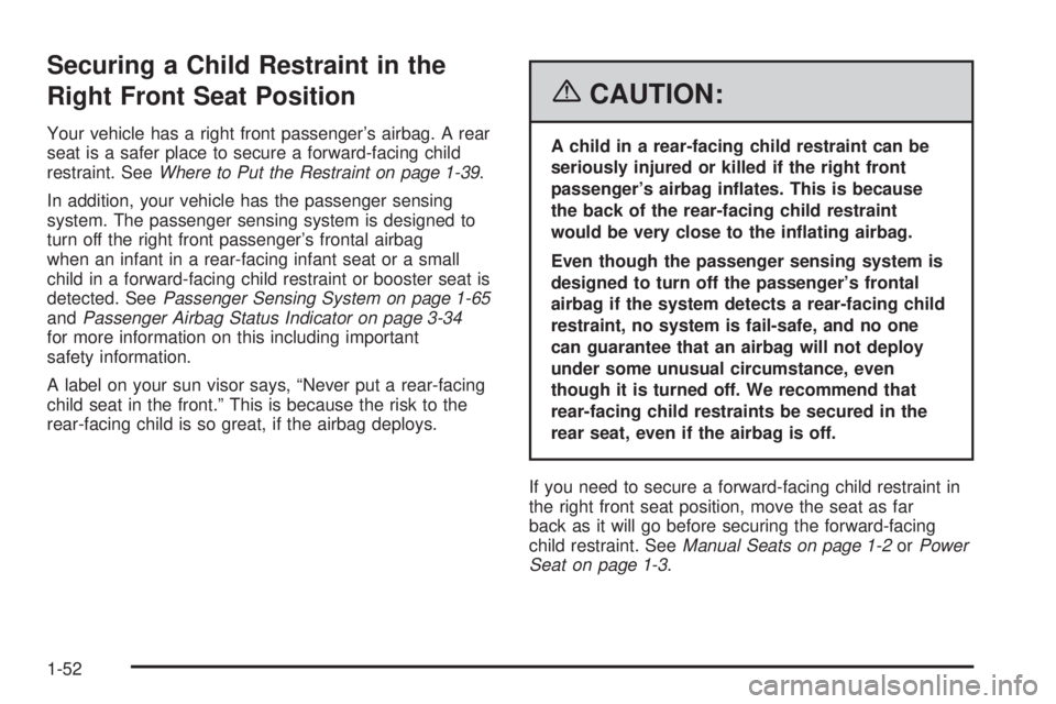PONTIAC G6 2006 Workshop Manual Securing a Child Restraint in the
Right Front Seat Position
Your vehicle has a right front passenger’s airbag. A rear
seat is a safer place to secure a forward-facing child
restraint. SeeWhere to Pu