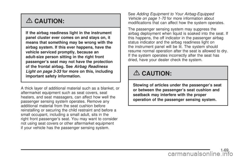 PONTIAC G6 2006  Owners Manual {CAUTION:
If the airbag readiness light in the instrument
panel cluster ever comes on and stays on, it
means that something may be wrong with the
airbag system. If this ever happens, have the
vehicle 