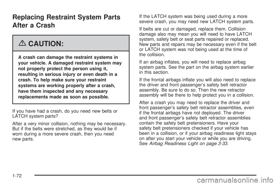 PONTIAC G6 2006 Manual PDF Replacing Restraint System Parts
After a Crash
{CAUTION:
A crash can damage the restraint systems in
your vehicle. A damaged restraint system may
not properly protect the person using it,
resulting in