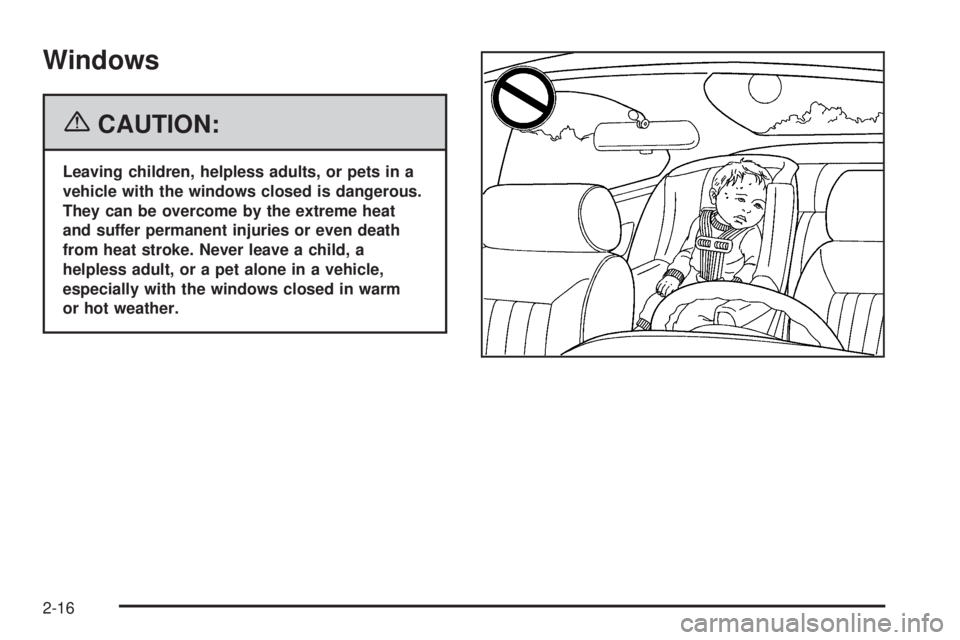 PONTIAC G6 2006  Owners Manual Windows
{CAUTION:
Leaving children, helpless adults, or pets in a
vehicle with the windows closed is dangerous.
They can be overcome by the extreme heat
and suffer permanent injuries or even death
fro