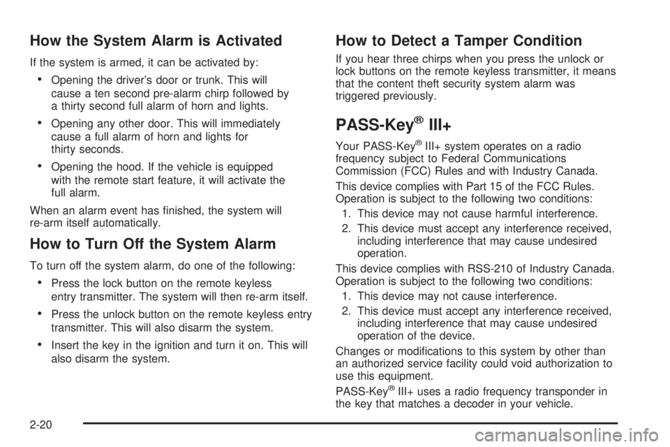 PONTIAC G6 2006  Owners Manual How the System Alarm is Activated
If the system is armed, it can be activated by:
Opening the driver’s door or trunk. This will
cause a ten second pre-alarm chirp followed by
a thirty second full a