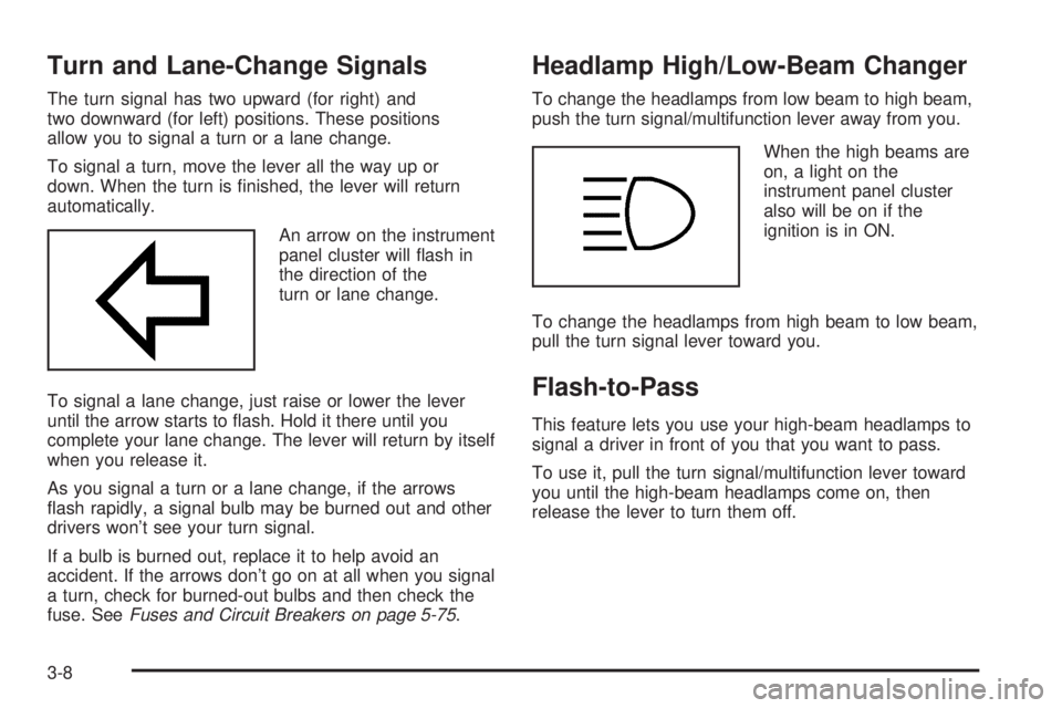 PONTIAC G6 2005  Owners Manual Turn and Lane-Change Signals
The turn signal has two upward (for right) and
two downward (for left) positions. These positions
allow you to signal a turn or a lane change.
To signal a turn, move the l