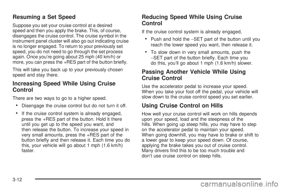 PONTIAC G6 2005  Owners Manual Resuming a Set Speed
Suppose you set your cruise control at a desired
speed and then you apply the brake. This, of course,
disengages the cruise control. The cruise symbol in the
instrument panel clus