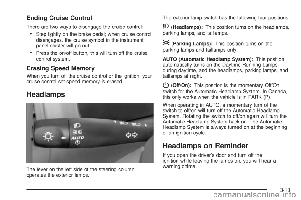 PONTIAC G6 2005  Owners Manual Ending Cruise Control
There are two ways to disengage the cruise control:
Step lightly on the brake pedal; when cruise control
disengages, the cruise symbol in the instrument
panel cluster will go ou