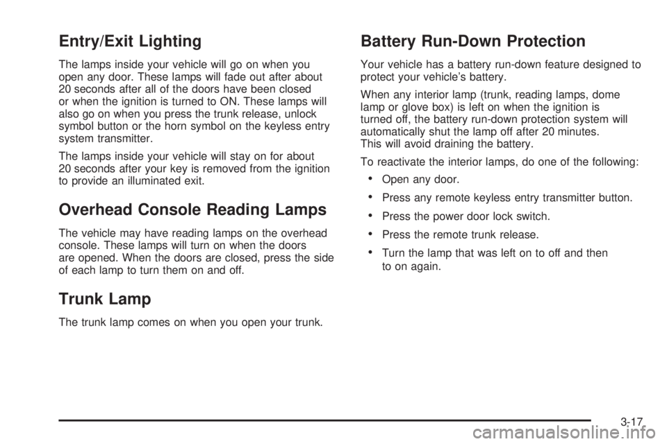 PONTIAC G6 2005  Owners Manual Entry/Exit Lighting
The lamps inside your vehicle will go on when you
open any door. These lamps will fade out after about
20 seconds after all of the doors have been closed
or when the ignition is tu