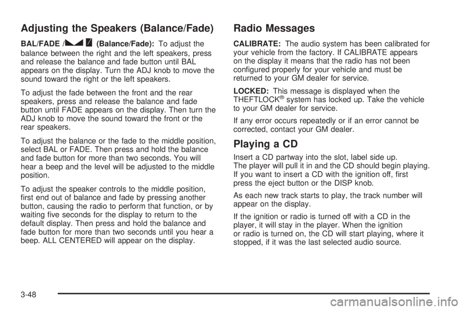 PONTIAC G6 2005 Owners Manual Adjusting the Speakers (Balance/Fade)
BAL/FADE /S(Balance/Fade):To adjust the
balance between the right and the left speakers, press
and release the balance and fade button until BAL
appears on the di PONTIAC G6 2005 Owners Manual Adjusting the Speakers (Balance/Fade)
BAL/FADE /S(Balance/Fade):To adjust the
balance between the right and the left speakers, press
and release the balance and fade button until BAL
appears on the di