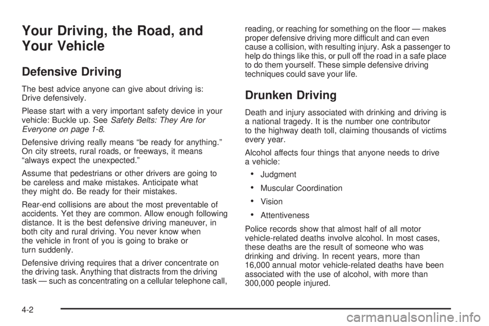PONTIAC G6 2005  Owners Manual Your Driving, the Road, and
Your Vehicle
Defensive Driving
The best advice anyone can give about driving is:
Drive defensively.
Please start with a very important safety device in your
vehicle: Buckle