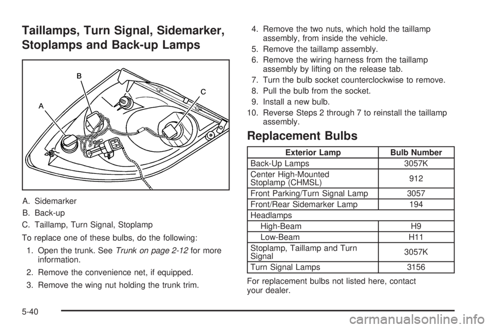 PONTIAC G6 2005  Owners Manual Taillamps, Turn Signal, Sidemarker,
Stoplamps and Back-up Lamps
A. Sidemarker
B. Back-up
C. Taillamp, Turn Signal, Stoplamp
To replace one of these bulbs, do the following:
1. Open the trunk. SeeTrunk
