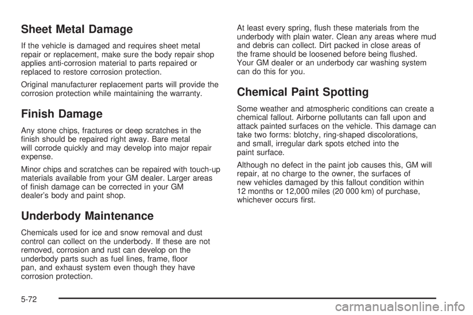 PONTIAC G6 2005  Owners Manual Sheet Metal Damage
If the vehicle is damaged and requires sheet metal
repair or replacement, make sure the body repair shop
applies anti-corrosion material to parts repaired or
replaced to restore cor