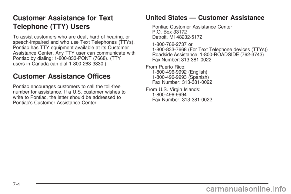 PONTIAC G6 2005  Owners Manual Customer Assistance for Text
Telephone (TTY) Users
To assist customers who are deaf, hard of hearing, or
speech-impaired and who use Text Telephones (TTYs),
Pontiac has TTY equipment available at its 
