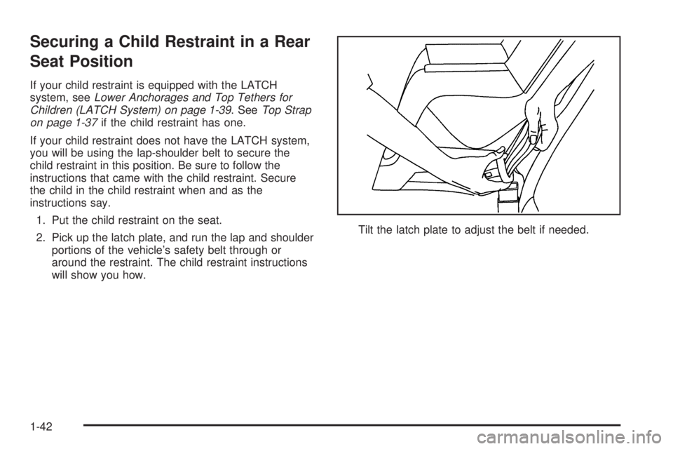 PONTIAC G6 2005 Service Manual Securing a Child Restraint in a Rear
Seat Position
If your child restraint is equipped with the LATCH
system, seeLower Anchorages and Top Tethers for
Children (LATCH System) on page 1-39. SeeTop Strap
