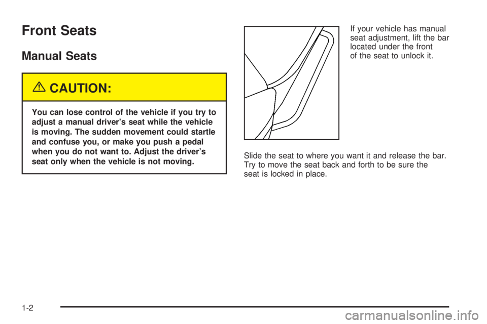 PONTIAC G6 2005  Owners Manual Front Seats
Manual Seats
{CAUTION:
You can lose control of the vehicle if you try to
adjust a manual driver’s seat while the vehicle
is moving. The sudden movement could startle
and confuse you, or 