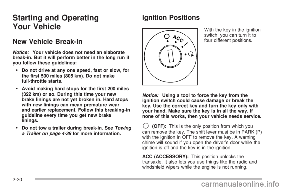 PONTIAC G6 2005  Owners Manual Starting and Operating
Your Vehicle
New Vehicle Break-In
Notice:Your vehicle does not need an elaborate
break-in. But it will perform better in the long run if
you follow these guidelines:
Do not dri