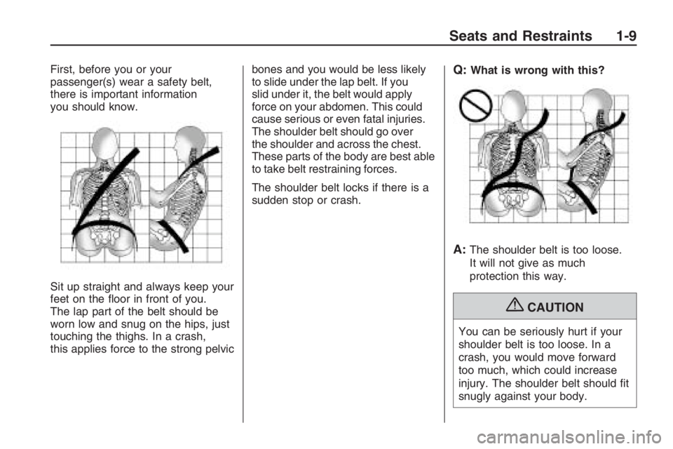 PONTIAC G8 2009 User Guide First, before you or your
passenger(s) wear a safety belt,
there is important information
you should know.
Sit up straight and always keep your
feet on the �oor in front of you.
The lap part of the be