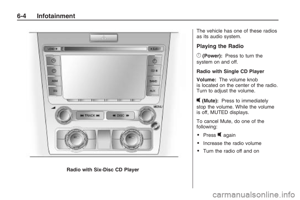 PONTIAC G8 2009  Owners Manual The vehicle has one of these radios
as its audio system.
Playing the Radio
}(Power):Press to turn the
system on and off.
Radio with Single CD Player
Volume: The volume knob
is located on the center of