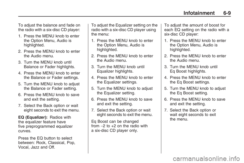 PONTIAC G8 2009  Owners Manual To adjust the balance and fade on
the radio with a six-disc CD player:
1. Press the MENU knob to enter
the Option Menu, Audio is
highlighted.
2. Press the MENU knob to enter
the Audio menu.
3. Turn th