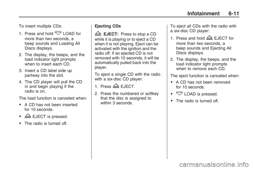 PONTIAC G8 2009  Owners Manual To insert multiple CDs:
1. Press and hold
#LOAD for
more than two seconds, a
beep sounds and Loading All
Discs displays.
2. The display, the beeps, and the
load indicator light prompts
when to insert 