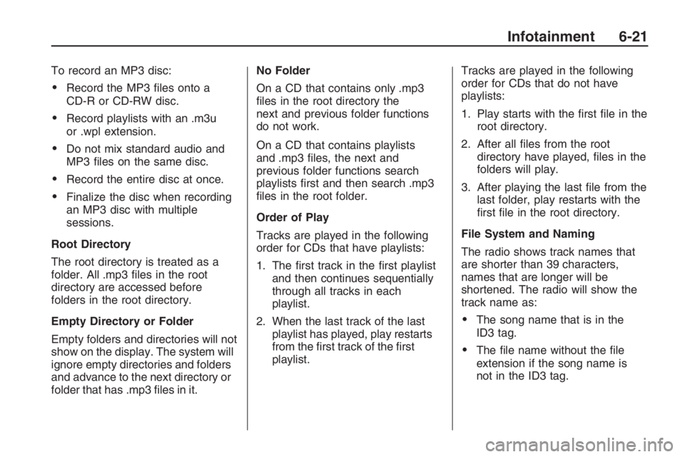 PONTIAC G8 2009  Owners Manual To record an MP3 disc:
Record the MP3 �les onto a
CD-R or CD-RW disc.
Record playlists with an .m3u
or .wpl extension.
Do not mix standard audio and
MP3 �les on the same disc.
Record the entire di