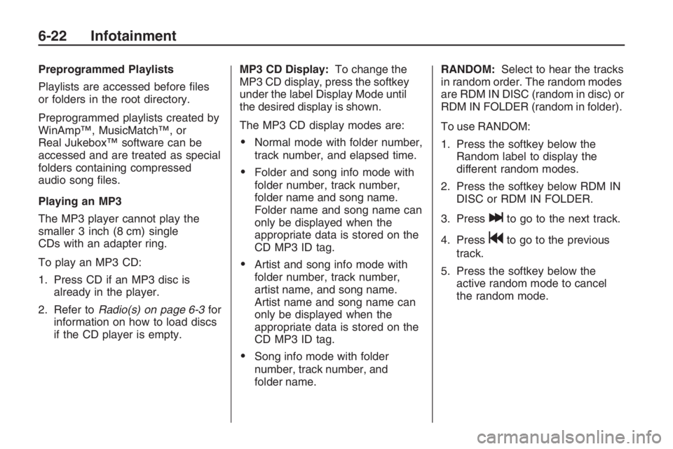 PONTIAC G8 2009  Owners Manual Preprogrammed Playlists
Playlists are accessed before �les
or folders in the root directory.
Preprogrammed playlists created by
WinAmp™, MusicMatch™, or
Real Jukebox™ software can be
accessed an