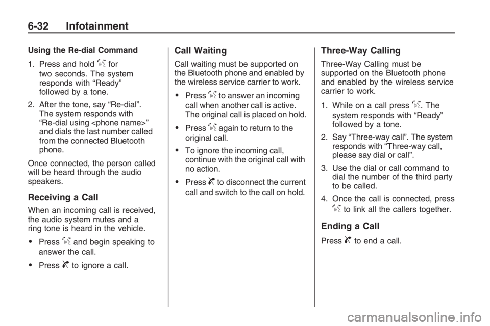 PONTIAC G8 2009  Owners Manual Using the Re-dial Command
1. Press and hold
%for
two seconds. The system
responds with “Ready”
followed by a tone.
2. After the tone, say “Re-dial”.
The system responds with
“Re-dial using <