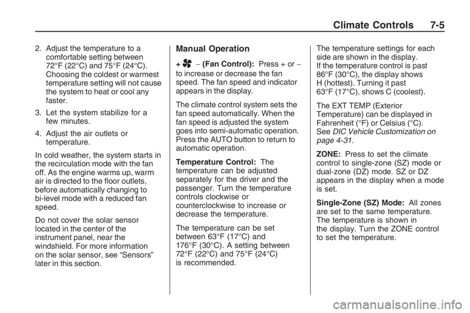 PONTIAC G8 2009 Owners Manual 2. Adjust the temperature to a
comfortable setting between
72°F (22°C) and 75°F (24°C).
Choosing the coldest or warmest
temperature setting will not cause
the system to heat or cool any
faster.
3. PONTIAC G8 2009 Owners Manual 2. Adjust the temperature to a
comfortable setting between
72°F (22°C) and 75°F (24°C).
Choosing the coldest or warmest
temperature setting will not cause
the system to heat or cool any
faster.
3.