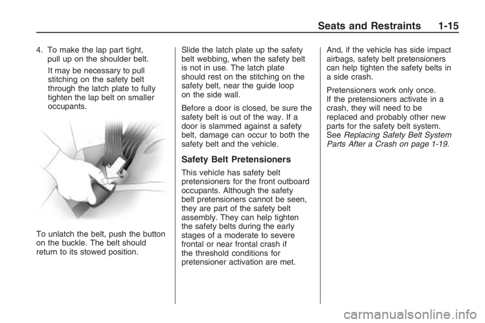 PONTIAC G8 2009  Owners Manual 4. To make the lap part tight,
pull up on the shoulder belt.
It may be necessary to pull
stitching on the safety belt
through the latch plate to fully
tighten the lap belt on smaller
occupants.
To unl