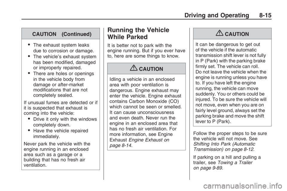 PONTIAC G8 2009  Owners Manual CAUTION (Continued)
The exhaust system leaks
due to corrosion or damage.
The vehicle’s exhaust system
has been modi�ed, damaged
or improperly repaired.
There are holes or openings
in the vehicle 