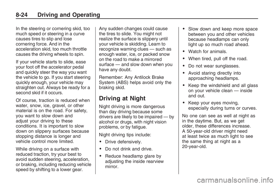 PONTIAC G8 2009  Owners Manual In the steering or cornering skid, too
much speed or steering in a curve
causes tires to slip and lose
cornering force. And in the
acceleration skid, too much throttle
causes the driving wheels to spi