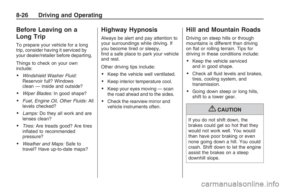 PONTIAC G8 2009  Owners Manual Before Leaving on a
Long Trip
To prepare your vehicle for a long
trip, consider having it serviced by
your dealer/retailer before departing.
Things to check on your own
include:
Windshield Washer Flu