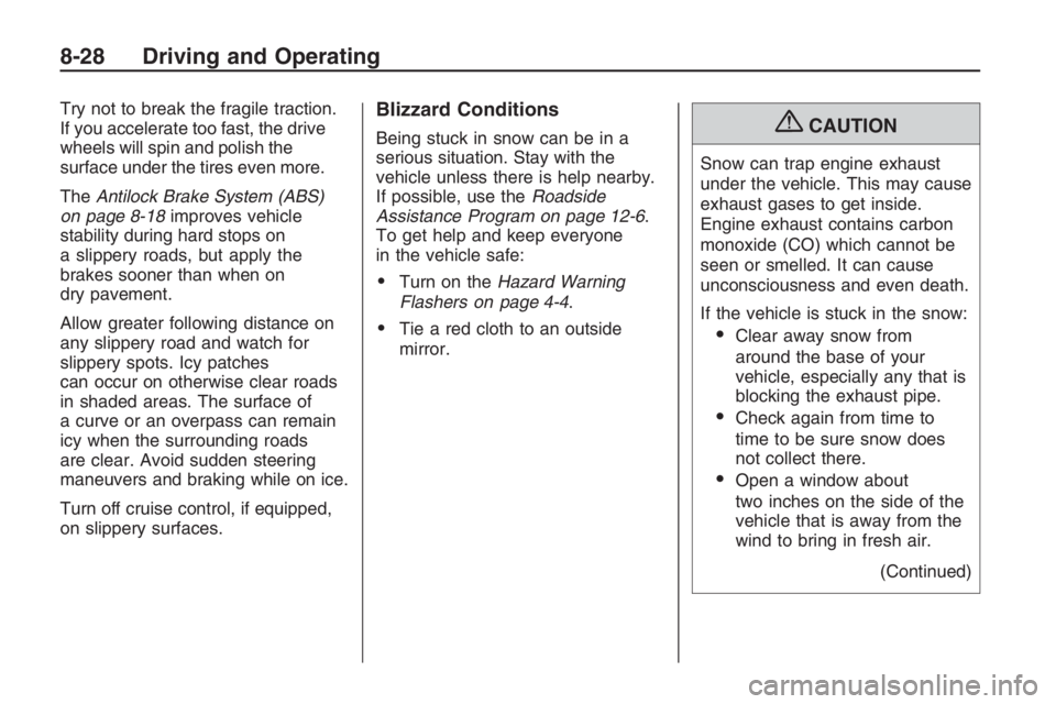 PONTIAC G8 2009  Owners Manual Try not to break the fragile traction.
If you accelerate too fast, the drive
wheels will spin and polish the
surface under the tires even more.
TheAntilock Brake System (ABS)
on page 8-18improves vehi