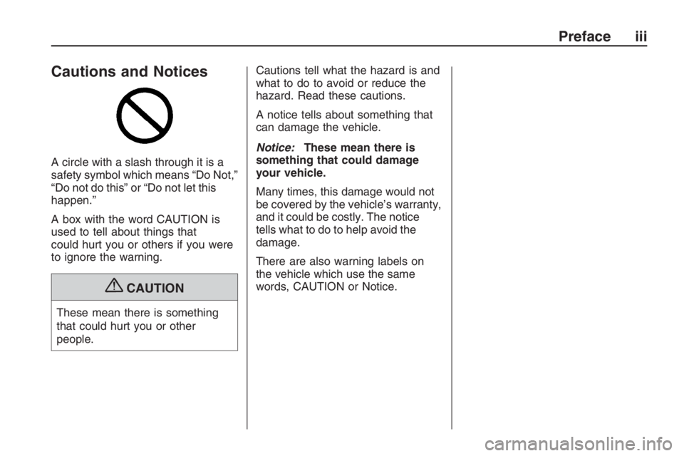 PONTIAC G8 2009 Owners Manual Cautions and Notices
A circle with a slash through it is a
safety symbol which means “Do Not,”
“Do not do this” or “Do not let this
happen.”
A box with the word CAUTION is
used to tell abo PONTIAC G8 2009 Owners Manual Cautions and Notices
A circle with a slash through it is a
safety symbol which means “Do Not,”
“Do not do this” or “Do not let this
happen.”
A box with the word CAUTION is
used to tell abo