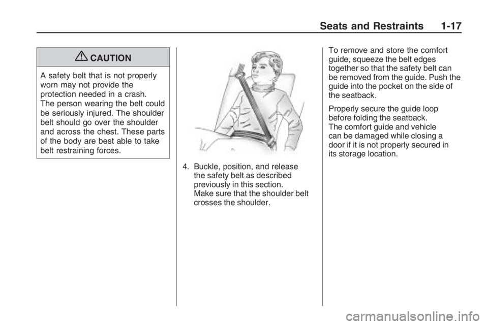 PONTIAC G8 2009 Owners Manual {CAUTION
A safety belt that is not properly
worn may not provide the
protection needed in a crash.
The person wearing the belt could
be seriously injured. The shoulder
belt should go over the shoulder PONTIAC G8 2009 Owners Manual {CAUTION
A safety belt that is not properly
worn may not provide the
protection needed in a crash.
The person wearing the belt could
be seriously injured. The shoulder
belt should go over the shoulder
