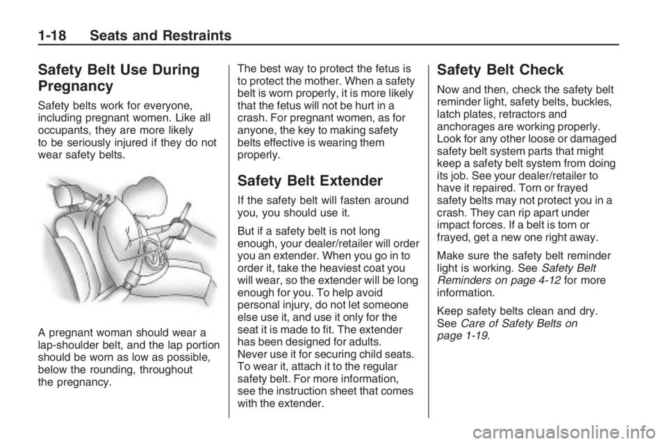 PONTIAC G8 2009  Owners Manual Safety Belt Use During
Pregnancy
Safety belts work for everyone,
including pregnant women. Like all
occupants, they are more likely
to be seriously injured if they do not
wear safety belts.
A pregnant